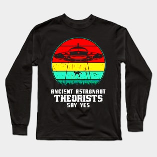 Ancient Astronaut Theorists Say Yes Long Sleeve T-Shirt